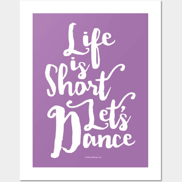 Life Is Short Let’s Dance - dance and ballet lover Wall Art by eBrushDesign